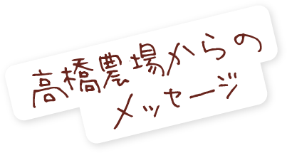 高橋農場からのメッセージ